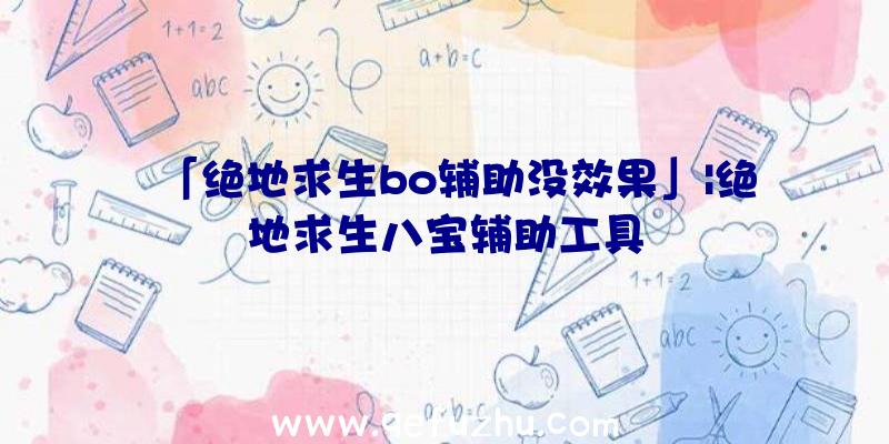 「绝地求生bo辅助没效果」|绝地求生八宝辅助工具